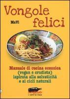 Vongole felici. Manuale di cucina ecozoica (vegan e crudista) ispirata alla selvaticità e ai cicli naturali