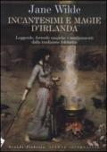 Incantesimi e magie d'Irlanda. Leggende, formule magiche e medicamenti della tradizione folclorica