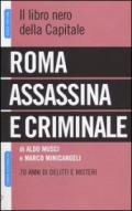 Roma assassina e criminale. Il libro nero della capitale. 70 anni di delitti e misteri