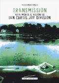 Transmission. Vita, morte e visioni di Ian Curtis, Joy Division