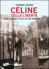 Céline della libertà. Vita, lingua e stile di un «maledetto»