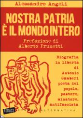 Nostra patria è il mondo intero. Biografia in libertà di Antonio Gamberi poeta del popolo, pastore, minatore, antifascista