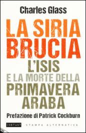 La Siria brucia. L'Isis e la morte della primavera araba