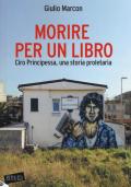 Morire per un libro. Ciro Principessa, una storia proletaria