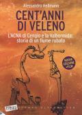 Cent'anni di veleno. L'ACNA di Cengio e la Valbormida: storia di un fiume rubato. Nuova ediz.