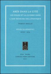 Arès dans la cité. Les poleis et la guerre dans l'Asie Mineure hellénistique