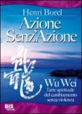 Azione senz'azione. Wu Wei. L'arte spirituale del cambiamento senza violenza