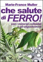 Che salute di ferro! Con i minerali colloidali e gli oligoelementi