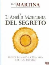 L' anello mancante del segreto. Prendi in mano la tua vita e il tuo futuro