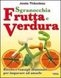 Sgranocchia frutta e verdura. Ricette e consigli illuminati per imparare ad amarle