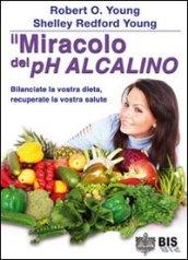 Il miracolo del pH alcalino. Bilanciate la vostra dieta, recuperate la vostra salute