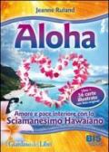 Aloha. Amore e pace interiore con lo sciamanesimo hawaiano. Con 56 carte