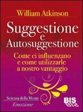 Suggestione e autosuggestione. Come si influenzano e come utilizzarle a nostro vantaggio