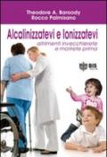 Alcalinizzatevi e ionizzatevi. Altrimenti invecchierete e morirete prima