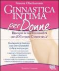 Ginnastica intima per donne. Riscopri la tua femminilità con il metodoGymintima®