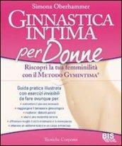 Ginnastica intima per donne. Riscopri la tua femminilità con il metodoGymintima®