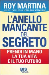 L'anello mancante del segreto. Prendi in mano la tua vita e il tuo futuro