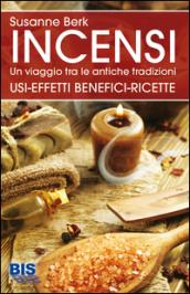 Incensi. Un viaggio tra le antiche tradizioni. Usi effetti benefici e ricette