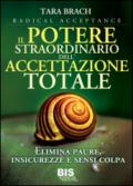 Il potere straordinario dell'accettazione. Elimina paura insicurezze e sensi di colpa