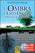 L'ombra, il lato oscuro della tua anima. Un manuale per imparare a riconoscerla e amarla. Con CD Audio