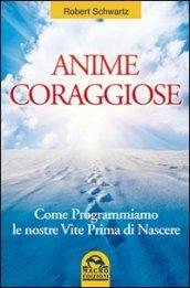 Anime coraggiose. Come programmiamo le nostre vite prima di nascere