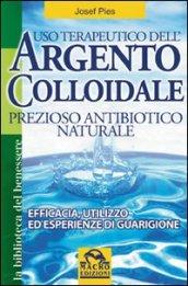 Uso terapeutico dell'argento colloidale. Prezioso antibiotico naturale. Efficacia, utilizzo ed esperienze di guarigione