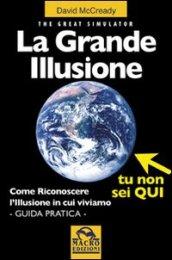 La grande illusione. The Great Simulator. Come riconoscere l'illusione in cui viviamo. Ediz. illustrata