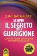 Scopri il segreto della guarigione. Come l'antico sapere cambia la medicina moderna