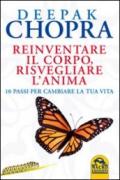 Reinventare il corpo, risvegliare l'anima. 10 passi per cambiare la tua vita