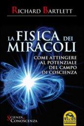 La fisica dei miracoli. Come attingere al potenziale del campo di coscienza