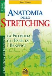 Anatomia dello stretching. La filosofia, gli esercizi e i benefici