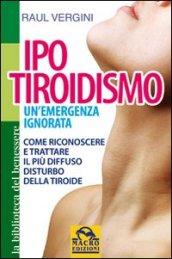 Ipotiroidismo. Un'emergenza ignorata. Come riconoscere e trattare il pù diffuso disturbo della tiroide