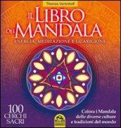 Il libro dei Mandala. Energia, meditazione e guarigione. 100 cerchi sacri