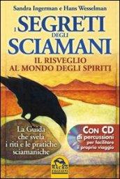 I Segreti degli Sciamani. Il risveglio al mondo degli Spiriti. La guida che svela i riti e le pratiche sciamaniche. Con CD Audio