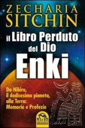 Il libro perduto del dio Enki. Da Nibiru, il dodicesimo pianeta, alla terra: memorie e profezie