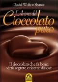 L'anima del cioccolato puro. Il cioccolato che fa bene: virtù segrete e ricette sfiziose