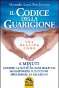 Il codice della guarigione. 6 minuti per guarire la fonte di ogni malattia, raggiungere il successo, migliorare le relazioni. Ediz. italiana e inglese