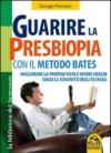 Guarire la presbiopia con il metodo Bates. Migliorare la propria vista e vivere meglio senza la schiavitù degli occhiali