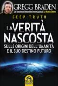 Deep truth. La verità nascosta. Sulle origini dell'umanità e il suo destino futuro