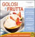 Golosi di Frutta: Ricette - Curiosità - Approfondimenti (Cucinare naturalMente... per la salute)