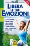 Libera le tue emozioni. Raggiungere il benessere psicofisico attraverso l'espressione delle emozioni corporee