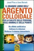 Il grande libro dell'argento colloidale. Per la salute delle persone, degli animali e delle piante