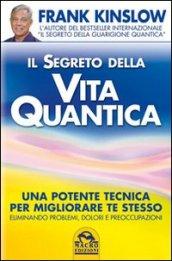 Il segreto della vita quantica. Una potente tecnica per migliorare te stesso eliminando problemi, dolori e preoccupazioni