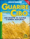 Guarire Con Il Cibo. 300 Ricette Di