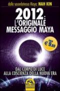 2012. L'originale messaggio Maya. Dal corpo di luce alla coscienza della Nuova Era