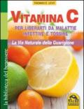 Vitamina C. Per liberarti da malattie infettive e tossine. La via naturale della guarigione