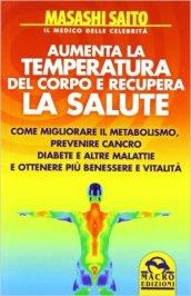 Aumenta la temperatura del corpo e recupera la salute. Come migliorare il metabolismo e prevenire cancro, diabete e altre malattie ottenendo più benessere...