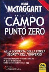 Il campo del punto zero. Alla scoperta della forza segreta dell'universo. Una vasta fonte di energia illimitata in grado di sostituire tutte quelle fino ad oggi