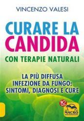 Curare la candida con terapie naturali. La più diffusa infezione da fungo: sintomi, diagnosi e cure