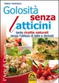 Golosità senza latticini. Tante ricette naturali senza l'utilizzo di latte e derivati